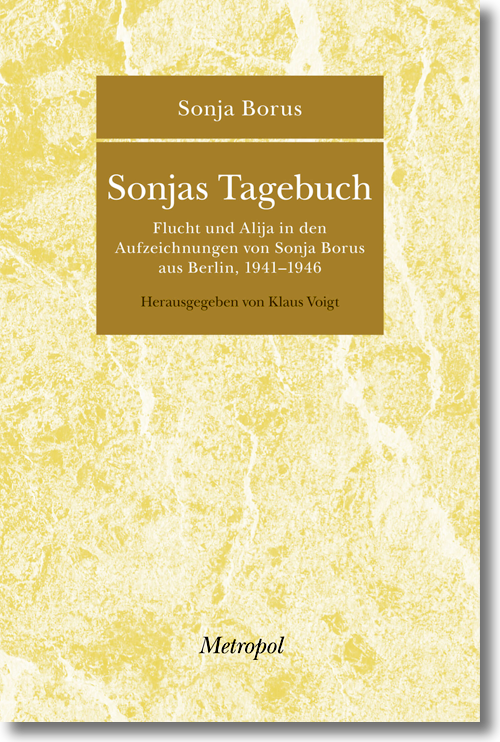 Buchcover: Sonja Borus: »Sonjas Tagebuch. Flucht und Alija in den Aufzeichnungen von Sonja Borus aus Berlin, 1941–1946« Buchcover: Sonja Borus: »Sonjas Tagebuch. Flucht und Alija in den Aufzeichnungen von Sonja Borus aus Berlin, 1941–1946«