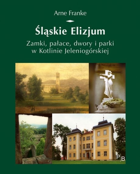 Arne Franke. Śląskie Elizjum. Zamki, pałace, dwory i parki w Kotlinie Jeleniogórskiej (polski) Arne Franke. Śląskie Elizjum. Zamki, pałace, dwory i parki w Kotlinie Jeleniogórskiej (polski)