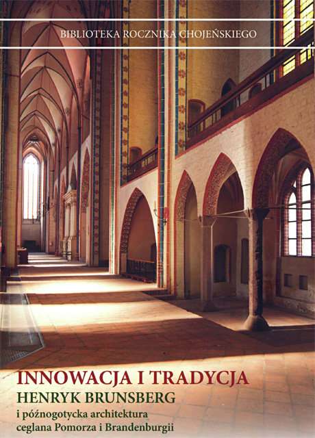 Okładka książki: Innowacja i tradycja. Henryk Brunsberg i późnogotycka architektura ceglana Pomorza i Brandenburgii Okładka książki: Innowacja i tradycja. Henryk Brunsberg i późnogotycka architektura ceglana Pomorza i Brandenburgii