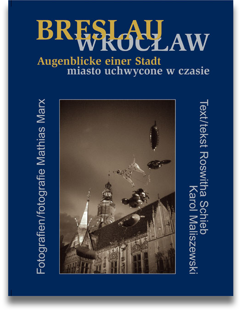 Buchcover: Mathias Marx (Fotografien, Roswitha Schieb/Karol Maliszewski (texte): Breslau – Wrocław. Augenblicke einer Stadt – Miasto uchwycone w czasie Buchcover: Mathias Marx (Fotografien, Roswitha Schieb/Karol Maliszewski (texte): Breslau – Wrocław. Augenblicke einer Stadt – Miasto uchwycone w czasie