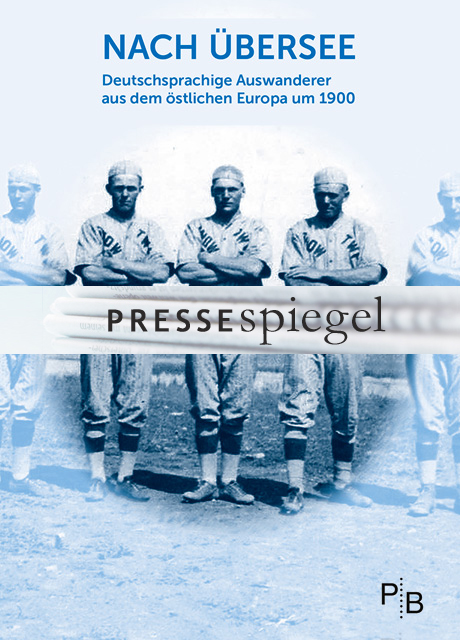 Pressespiegel: Nach Übersee: Deutschsprachige Auswanderer aus dem östlichen Europa um 1900 Pressespiegel: Nach Übersee: Deutschsprachige Auswanderer aus dem östlichen Europa um 1900
